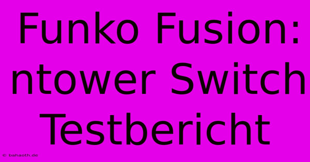 Funko Fusion: Ntower Switch Testbericht