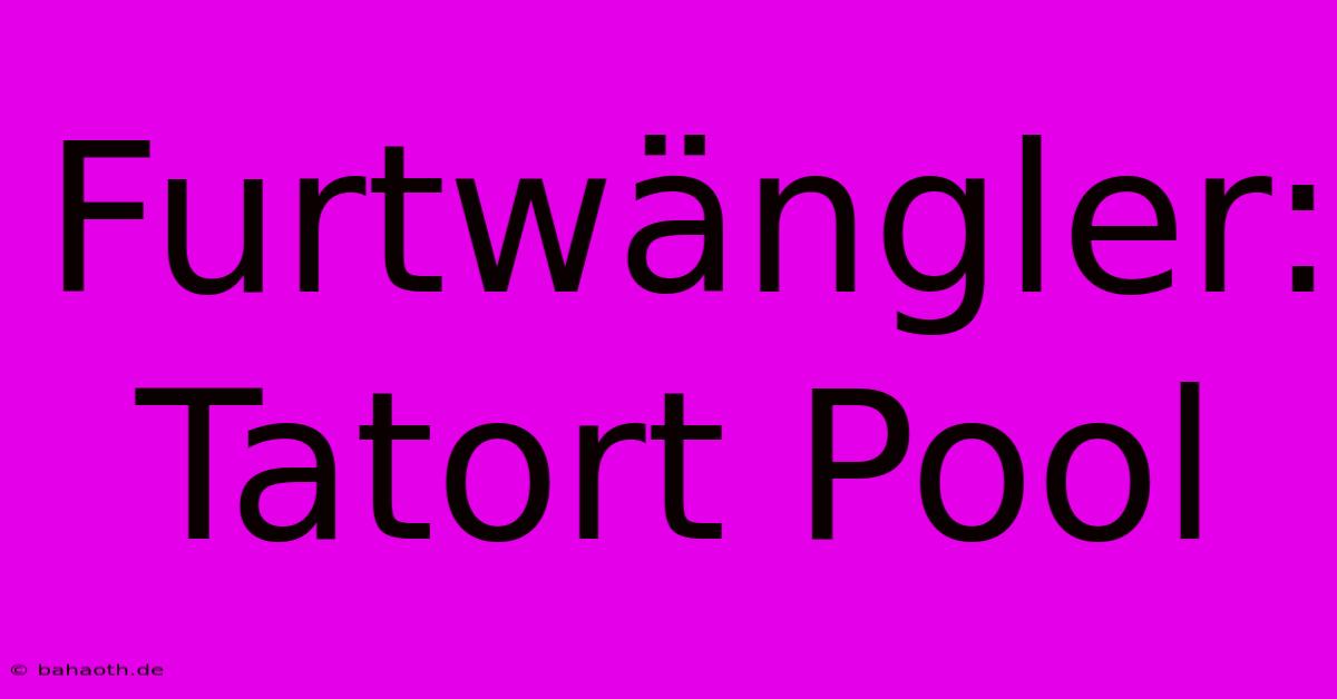 Furtwängler: Tatort Pool