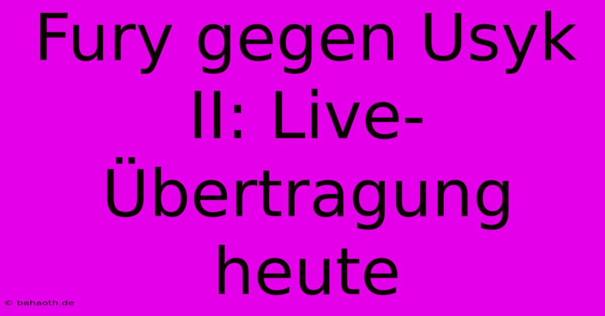 Fury Gegen Usyk II: Live-Übertragung Heute