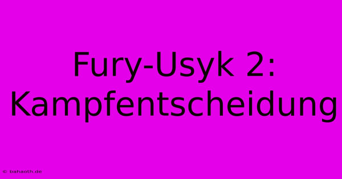 Fury-Usyk 2: Kampfentscheidung