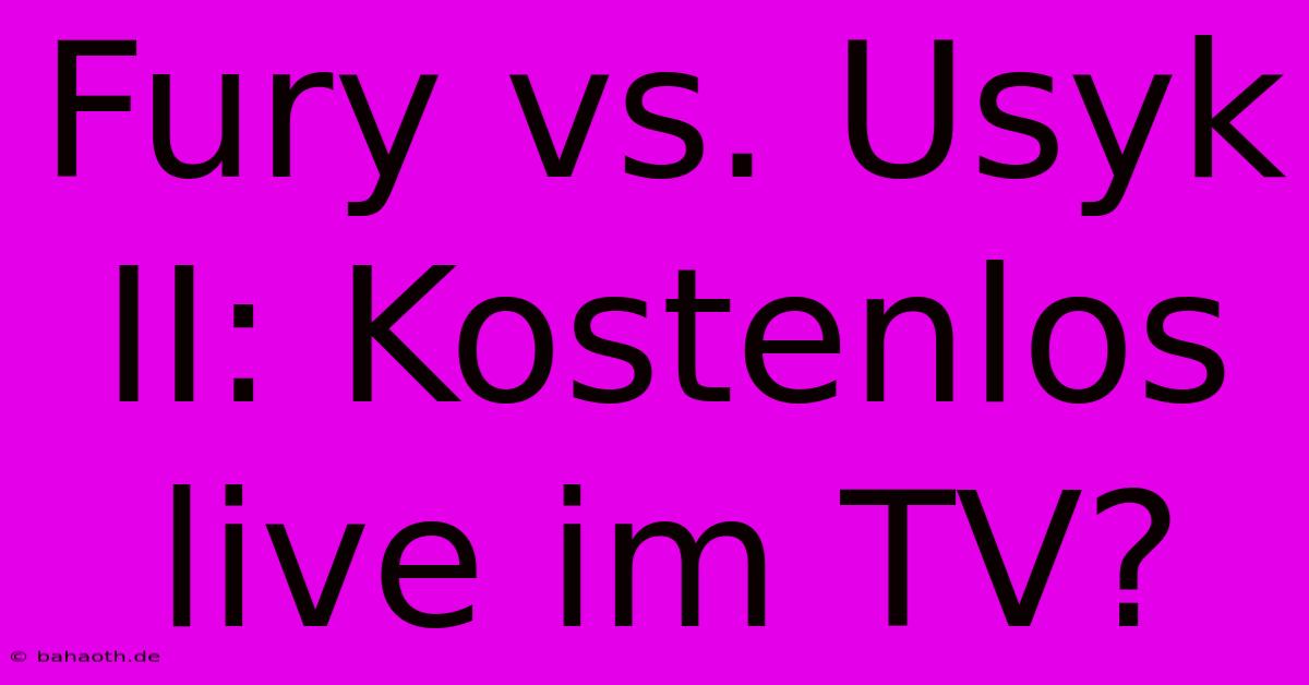 Fury Vs. Usyk II: Kostenlos Live Im TV?