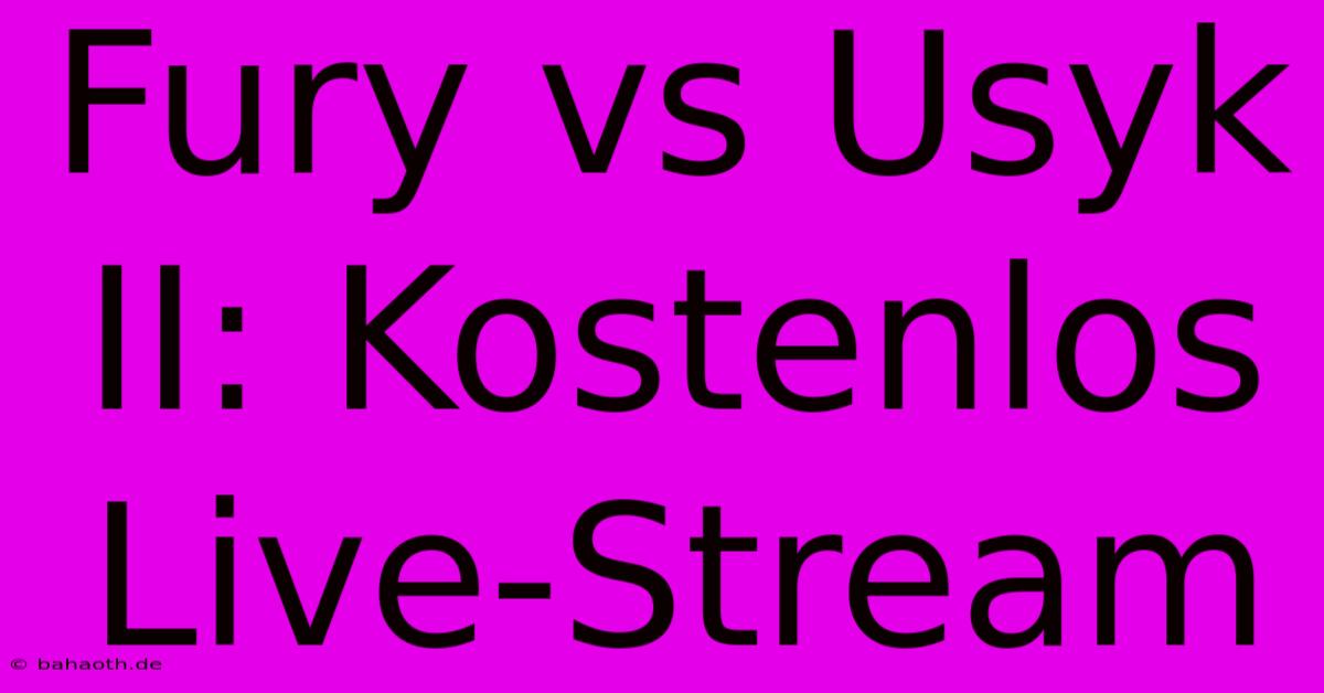 Fury Vs Usyk II: Kostenlos Live-Stream