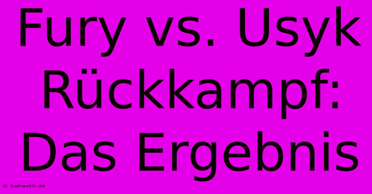 Fury Vs. Usyk Rückkampf: Das Ergebnis