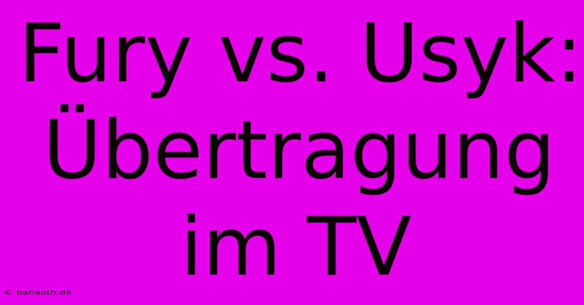 Fury Vs. Usyk: Übertragung Im TV