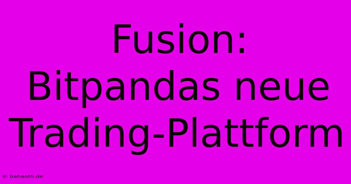 Fusion: Bitpandas Neue Trading-Plattform