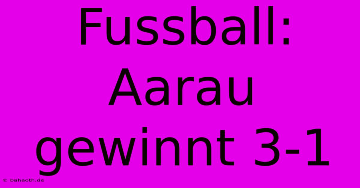 Fussball: Aarau Gewinnt 3-1