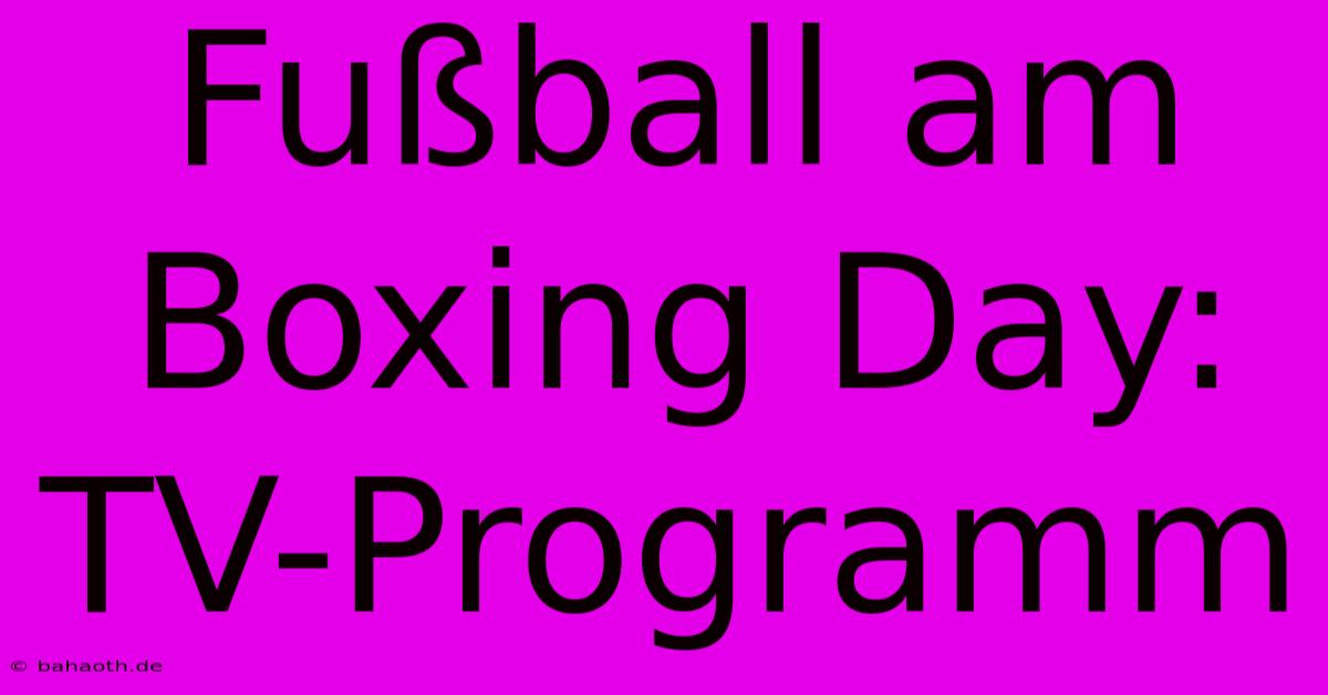 Fußball Am Boxing Day: TV-Programm