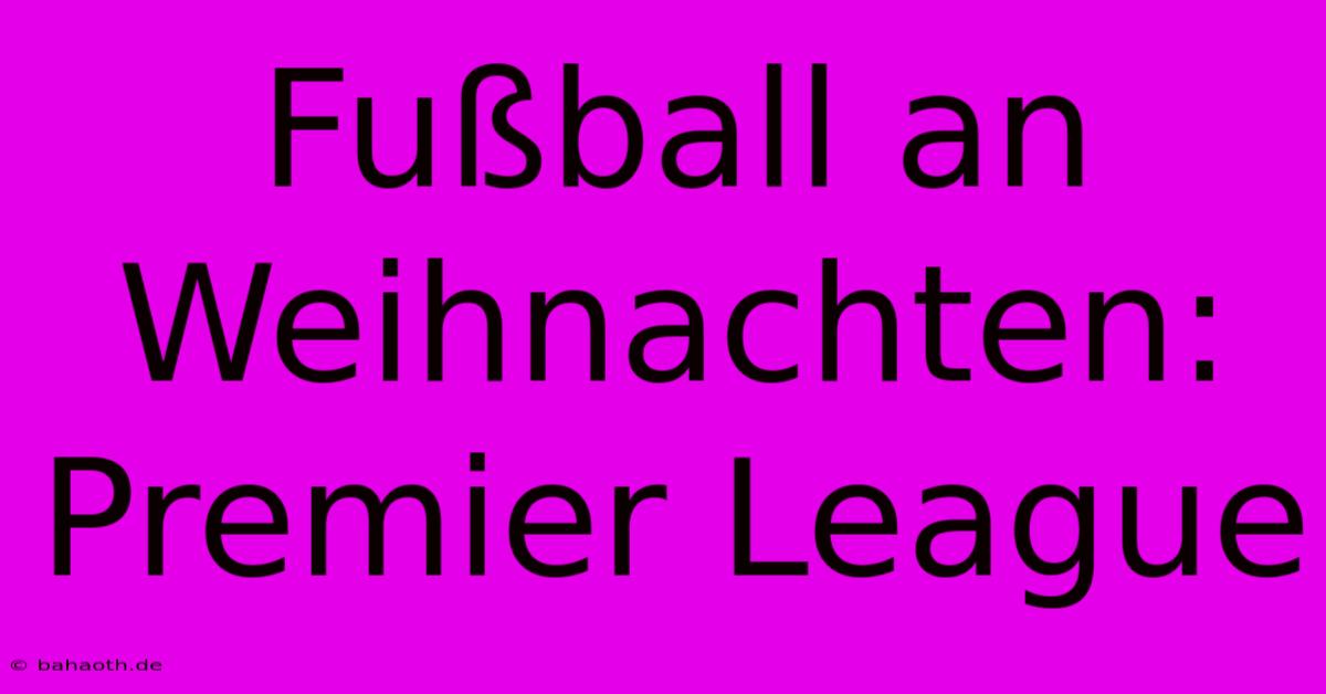 Fußball An Weihnachten: Premier League