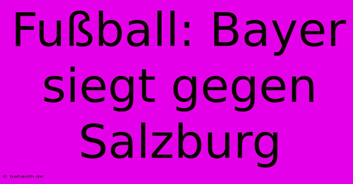 Fußball: Bayer Siegt Gegen Salzburg