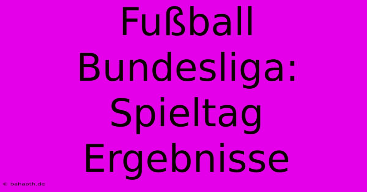 Fußball Bundesliga: Spieltag Ergebnisse