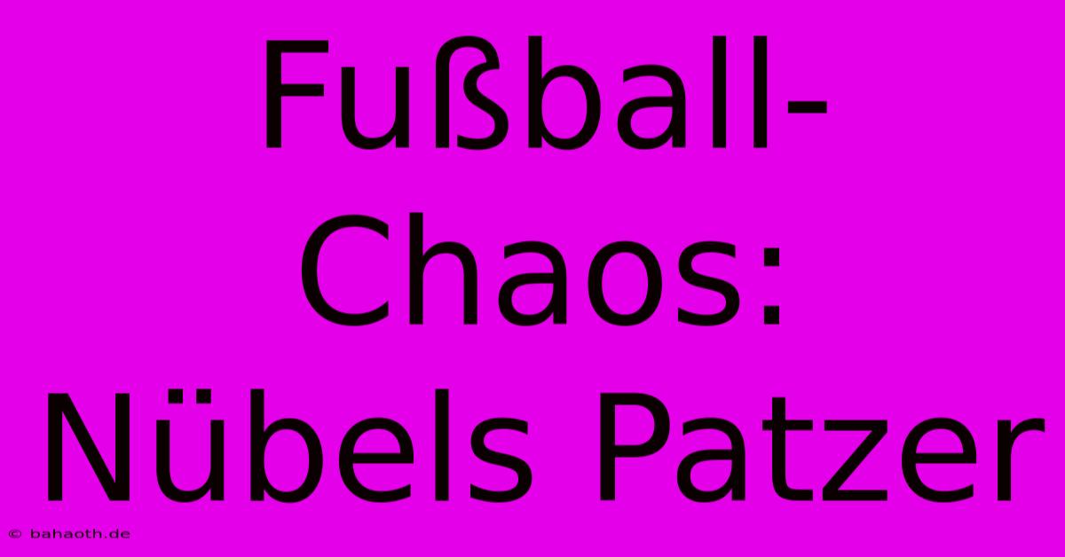 Fußball-Chaos: Nübels Patzer