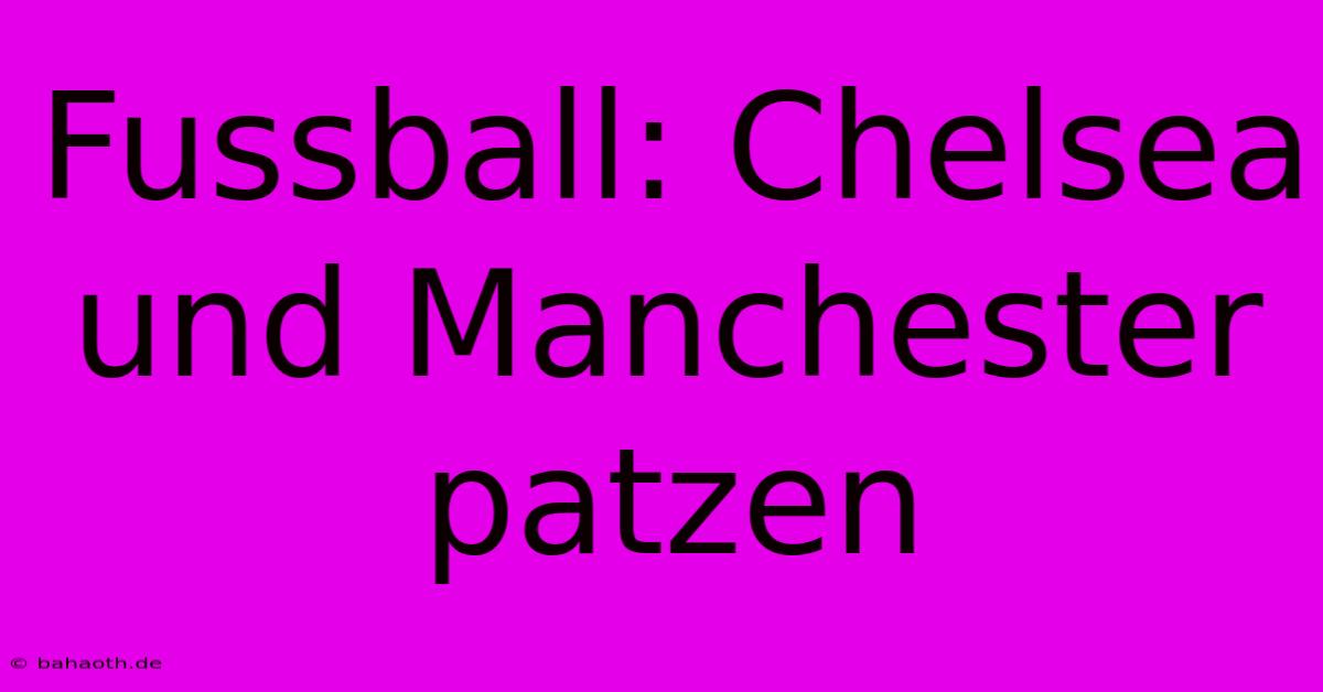 Fussball: Chelsea Und Manchester Patzen