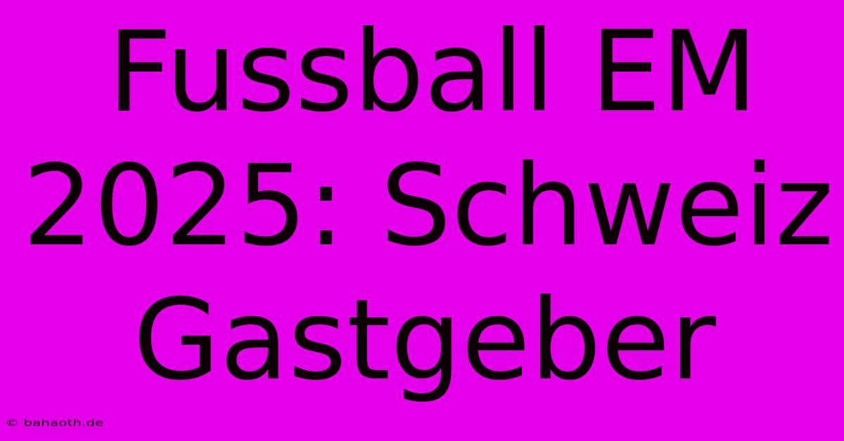 Fussball EM 2025: Schweiz Gastgeber