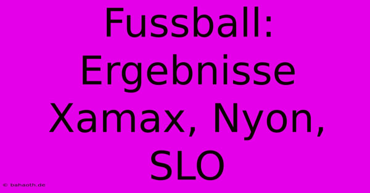 Fussball: Ergebnisse Xamax, Nyon, SLO