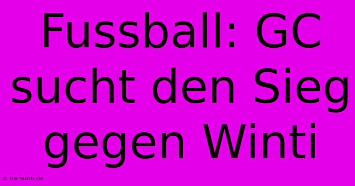 Fussball: GC Sucht Den Sieg Gegen Winti