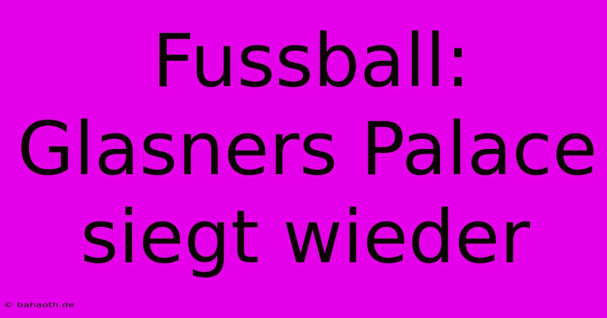 Fussball: Glasners Palace Siegt Wieder