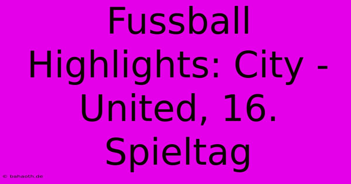 Fussball Highlights: City - United, 16. Spieltag