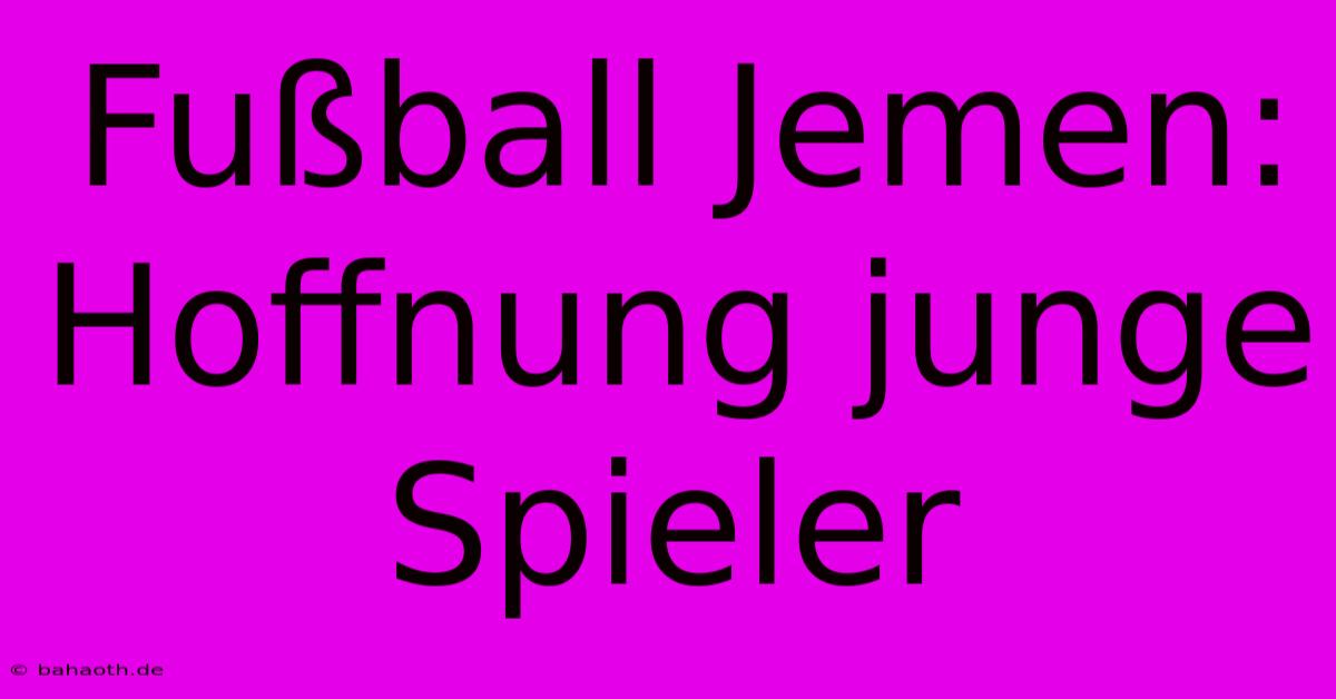 Fußball Jemen: Hoffnung Junge Spieler