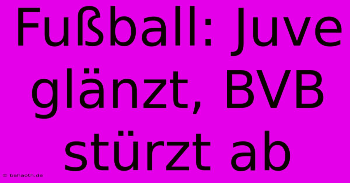 Fußball: Juve Glänzt, BVB Stürzt Ab