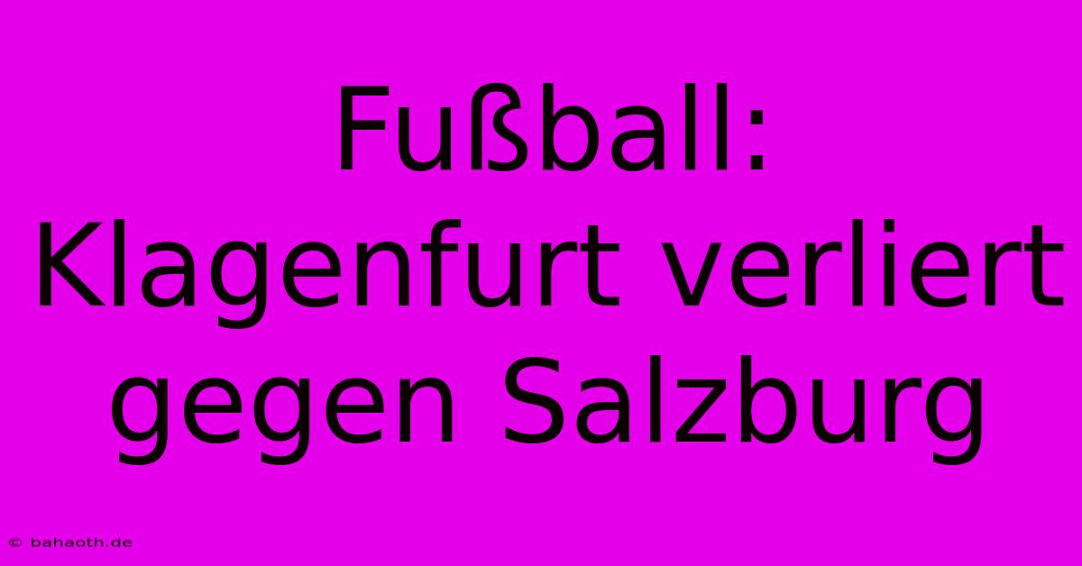 Fußball: Klagenfurt Verliert Gegen Salzburg