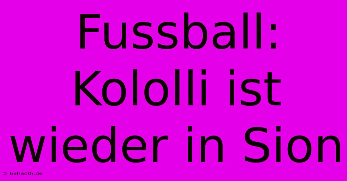 Fussball: Kololli Ist Wieder In Sion