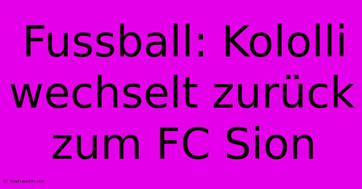 Fussball: Kololli Wechselt Zurück Zum FC Sion