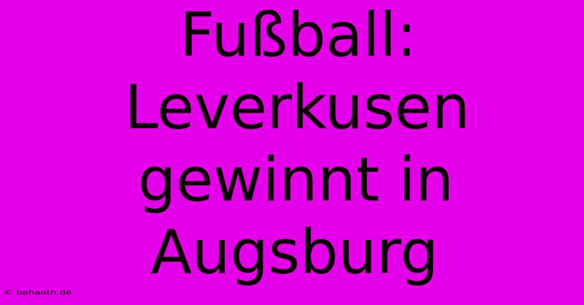 Fußball: Leverkusen Gewinnt In Augsburg