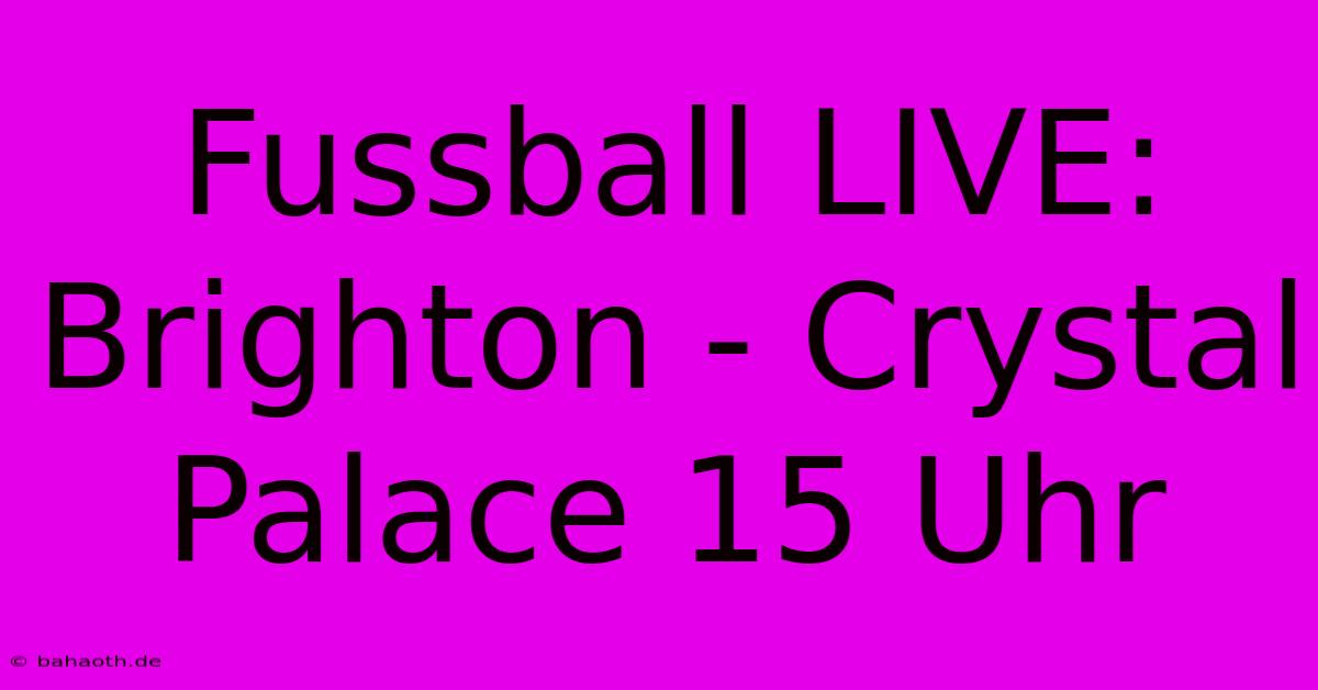 Fussball LIVE: Brighton - Crystal Palace 15 Uhr