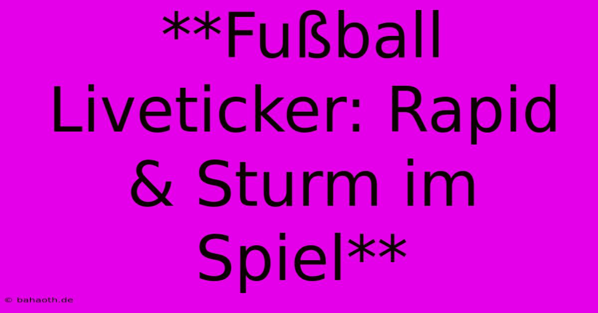 **Fußball Liveticker: Rapid & Sturm Im Spiel**