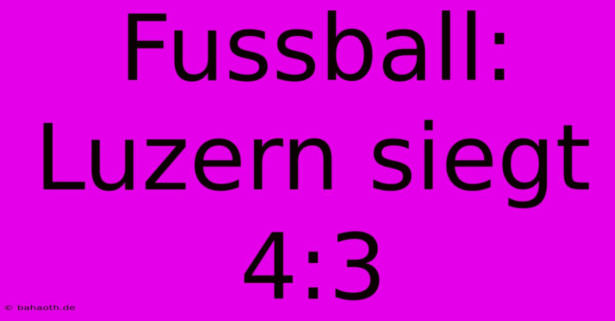 Fussball: Luzern Siegt 4:3