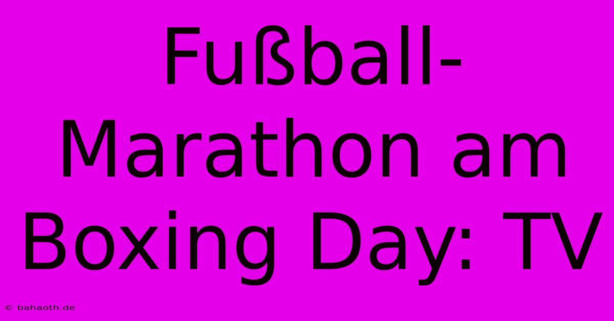 Fußball-Marathon Am Boxing Day: TV