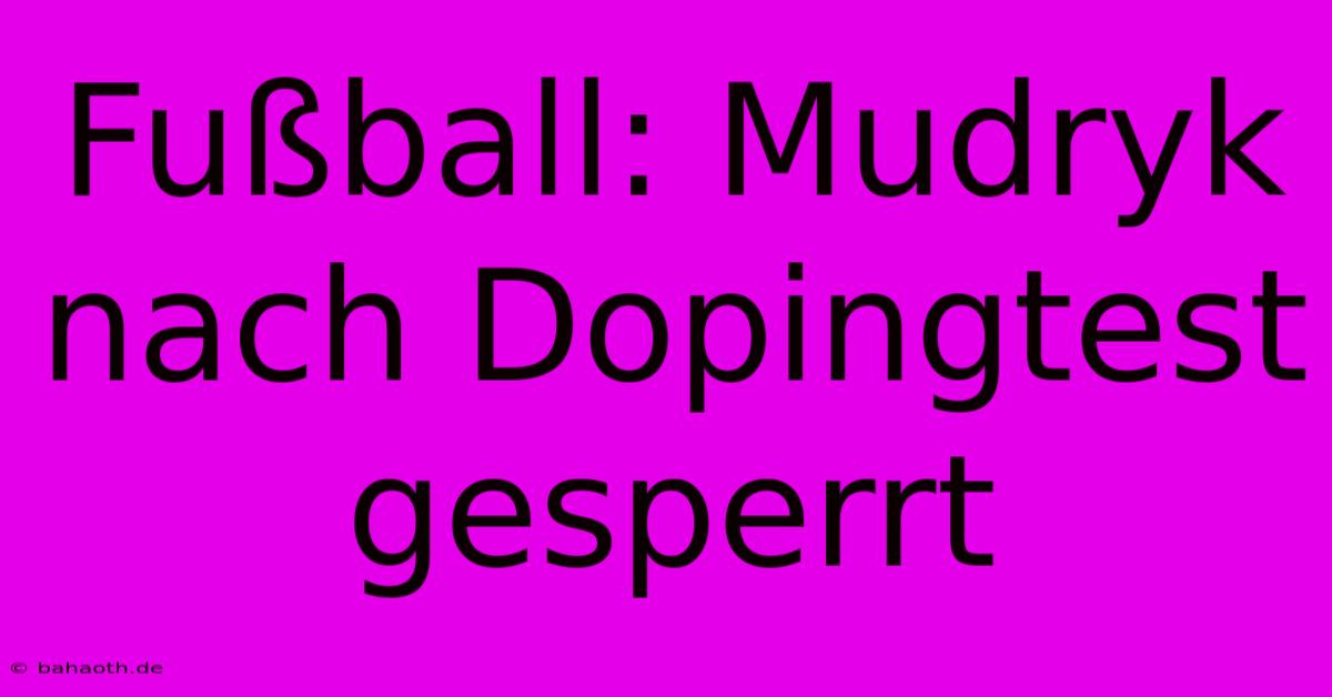 Fußball: Mudryk Nach Dopingtest Gesperrt