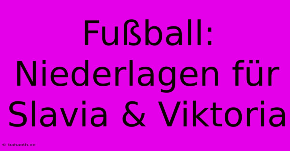 Fußball:  Niederlagen Für Slavia & Viktoria