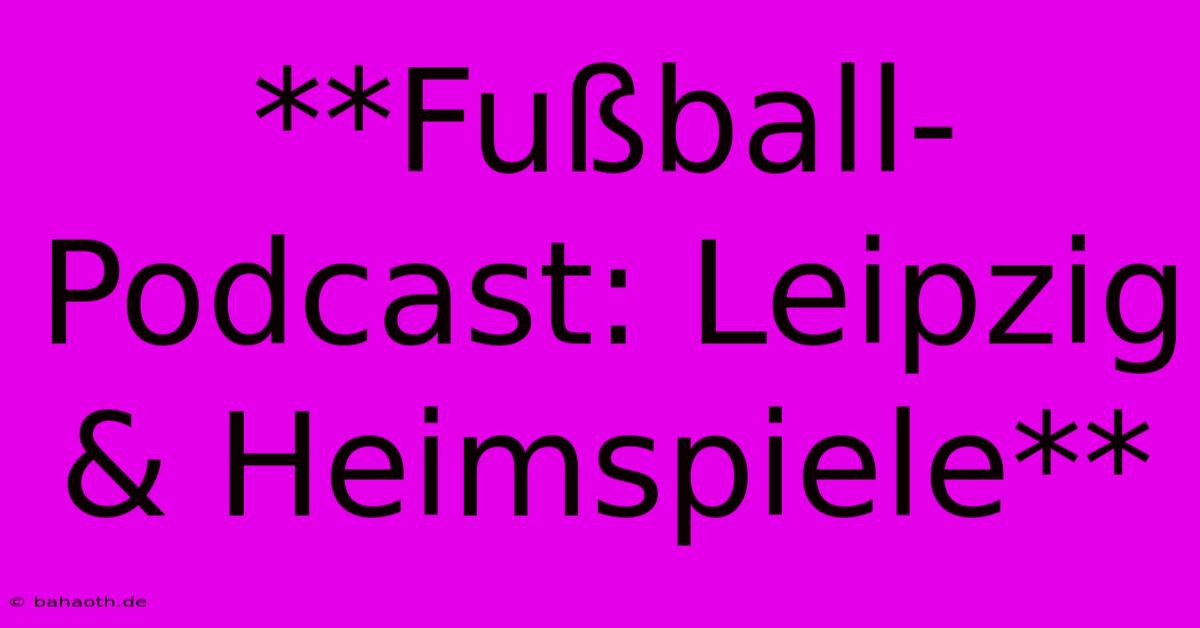 **Fußball-Podcast: Leipzig & Heimspiele**