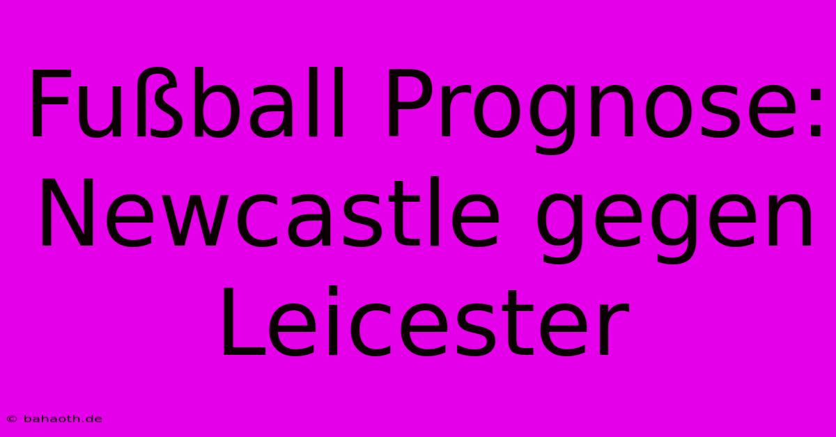 Fußball Prognose: Newcastle Gegen Leicester