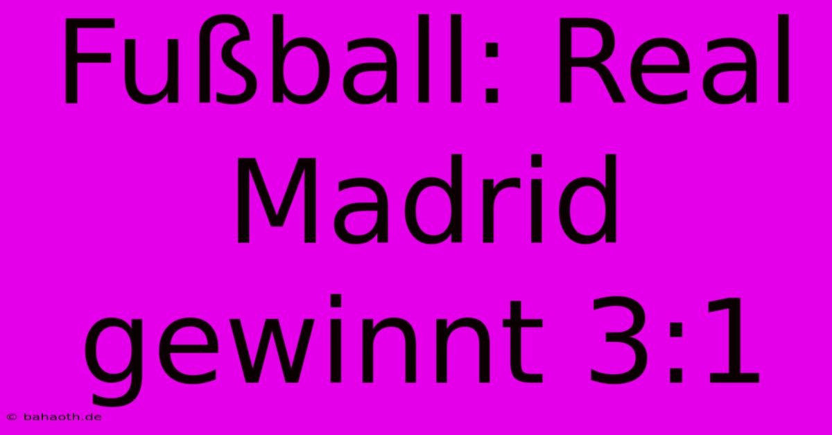 Fußball: Real Madrid Gewinnt 3:1