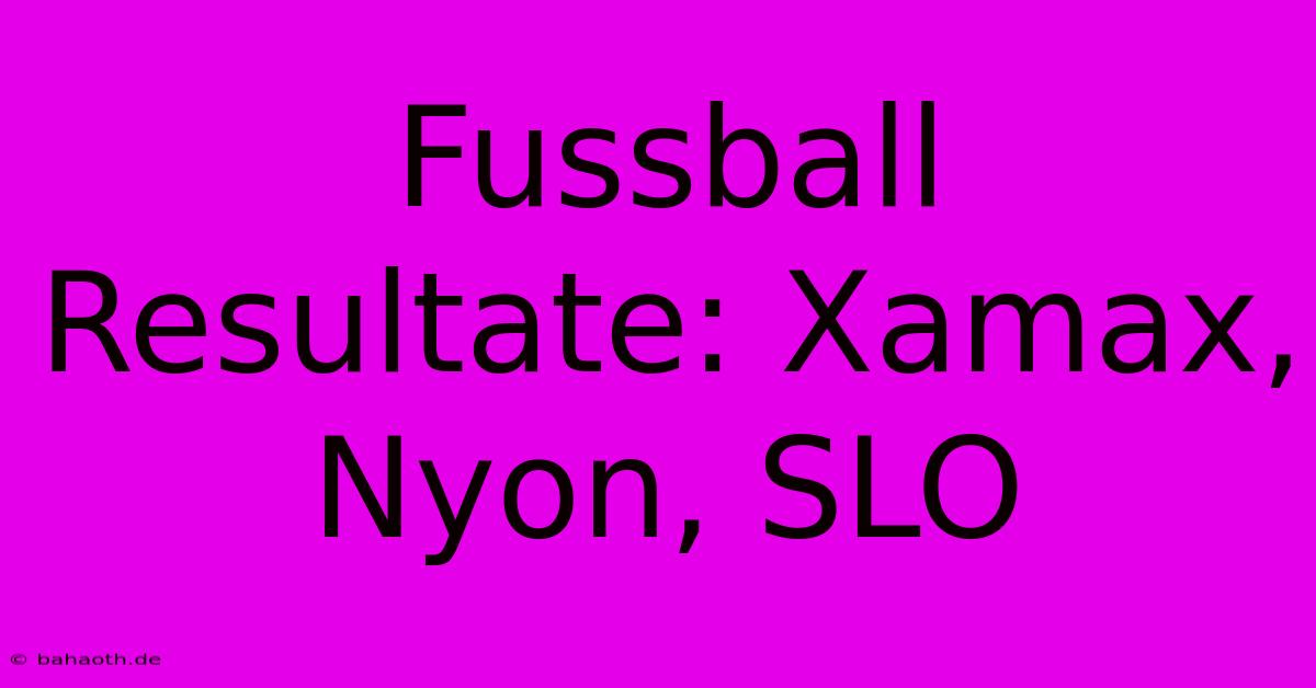 Fussball Resultate: Xamax, Nyon, SLO