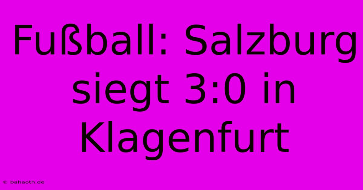 Fußball: Salzburg Siegt 3:0 In Klagenfurt