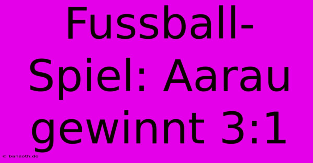 Fussball-Spiel: Aarau Gewinnt 3:1