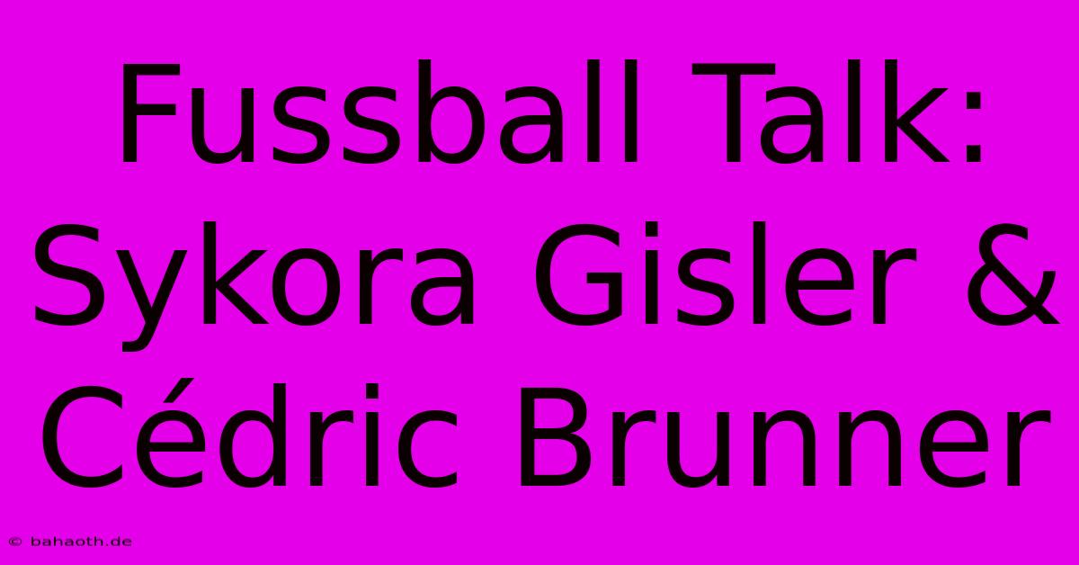 Fussball Talk: Sykora Gisler & Cédric Brunner