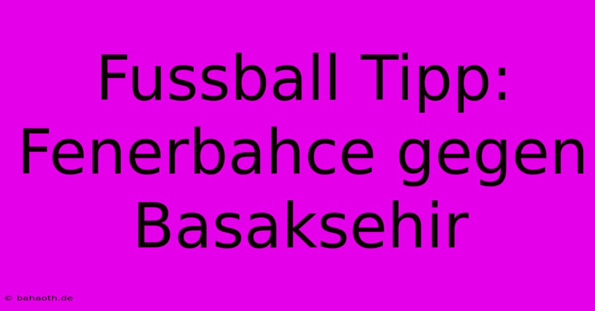 Fussball Tipp: Fenerbahce Gegen Basaksehir