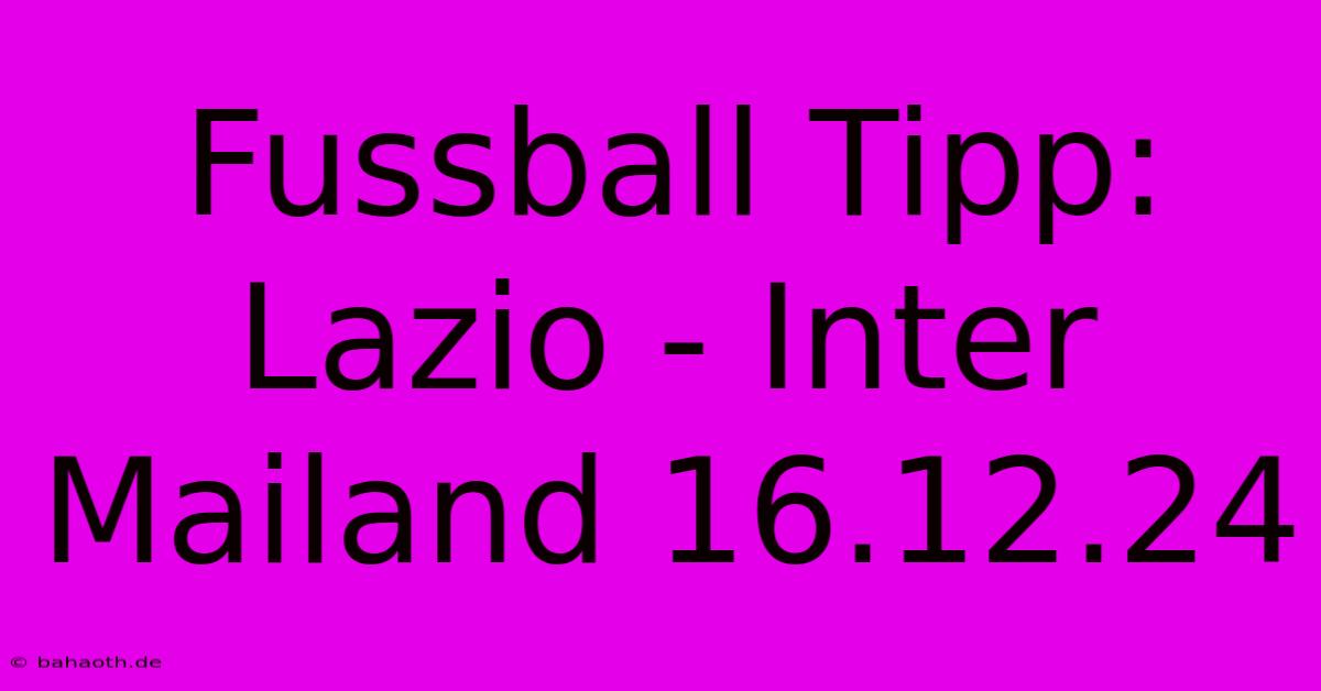 Fussball Tipp: Lazio - Inter Mailand 16.12.24