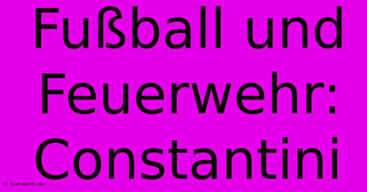 Fußball Und Feuerwehr: Constantini