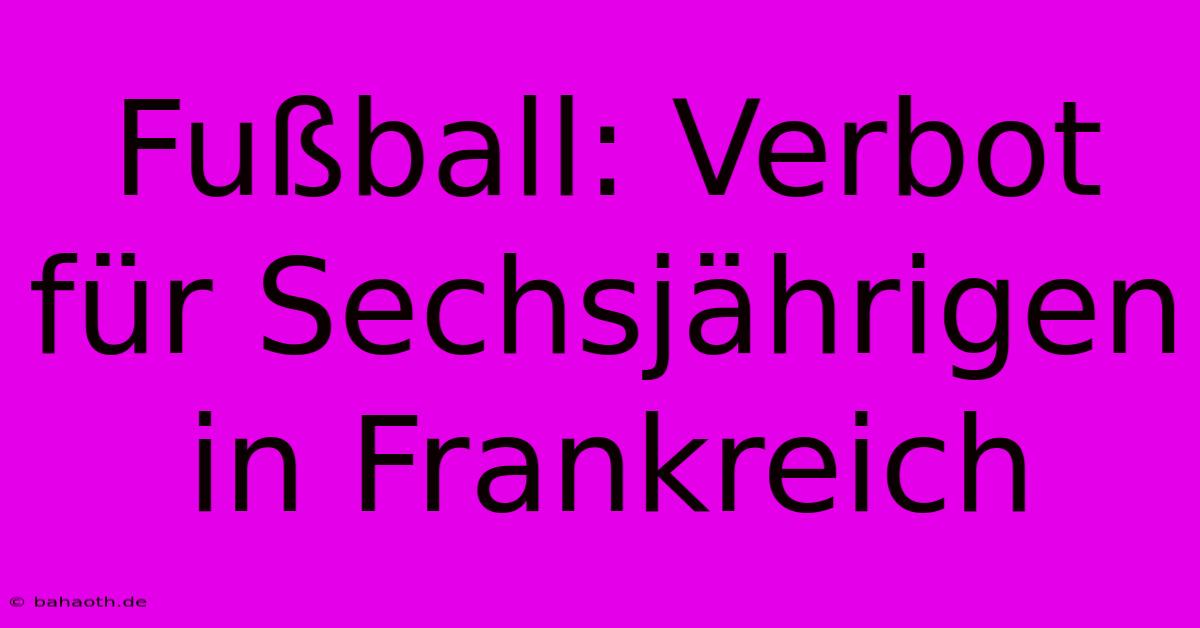 Fußball: Verbot Für Sechsjährigen In Frankreich