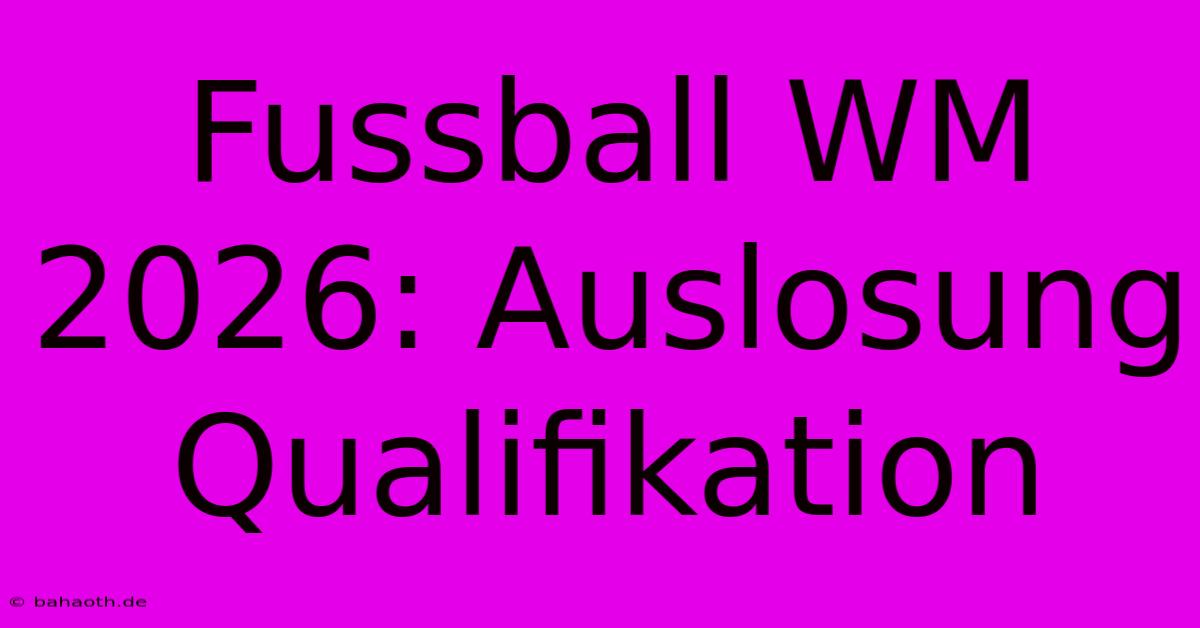 Fussball WM 2026: Auslosung Qualifikation