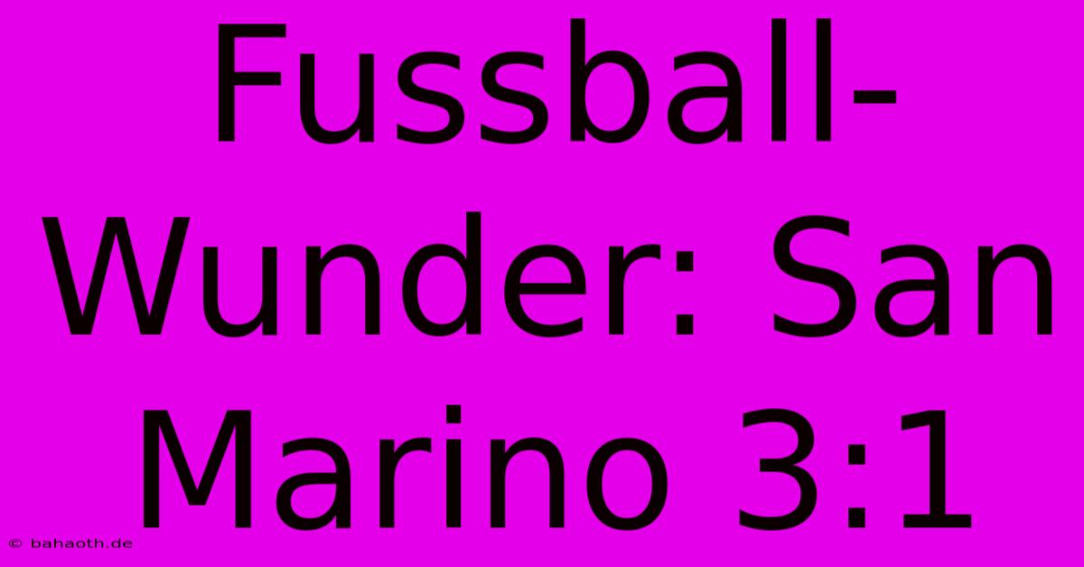 Fussball-Wunder: San Marino 3:1