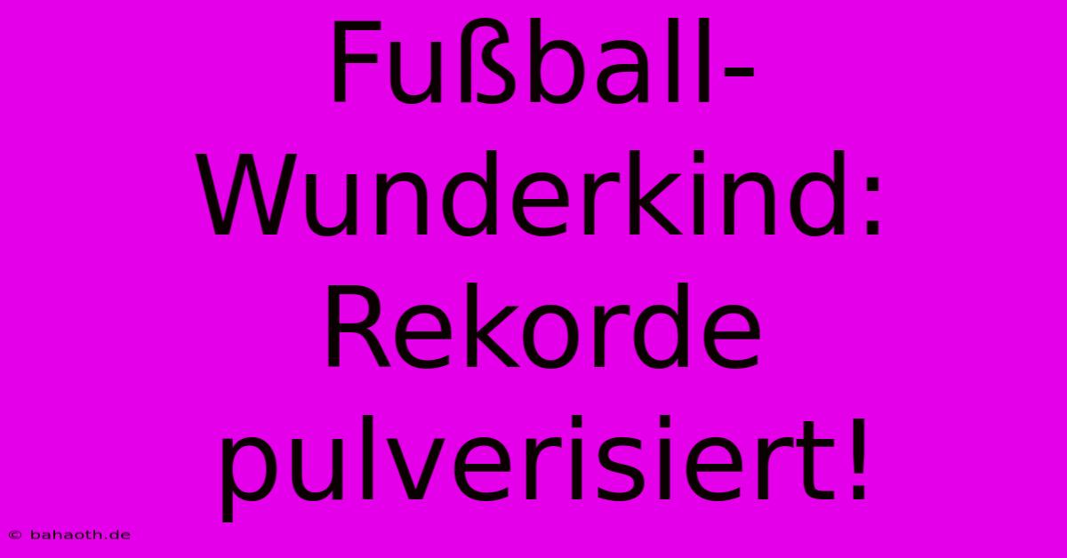 Fußball-Wunderkind: Rekorde Pulverisiert!