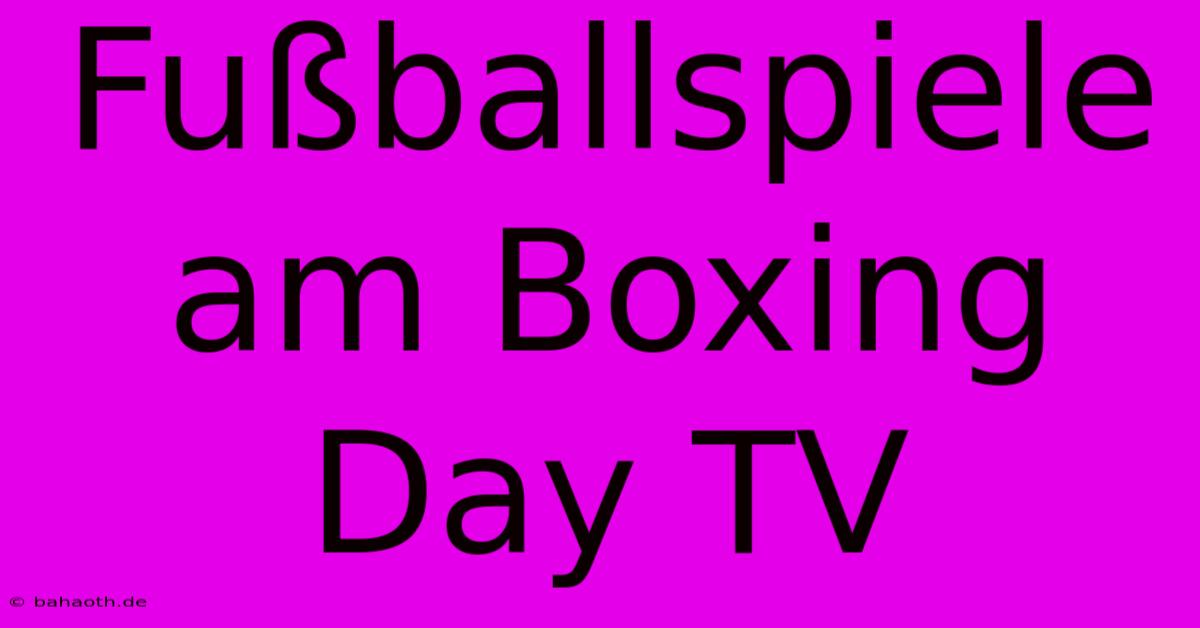 Fußballspiele Am Boxing Day TV