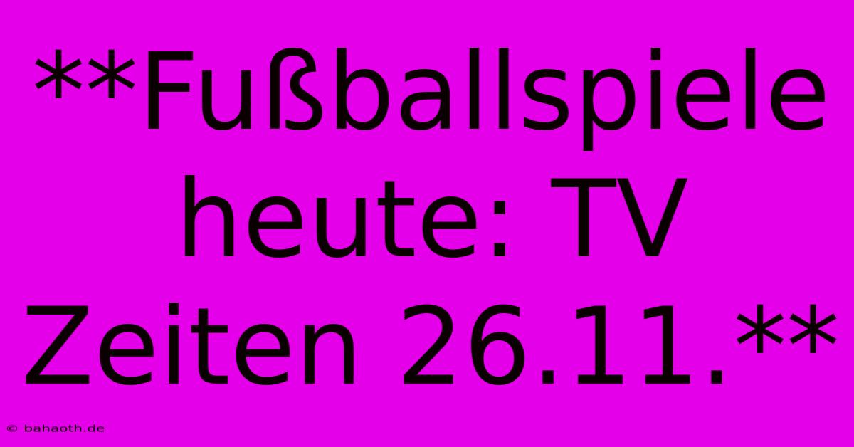 **Fußballspiele Heute: TV Zeiten 26.11.**