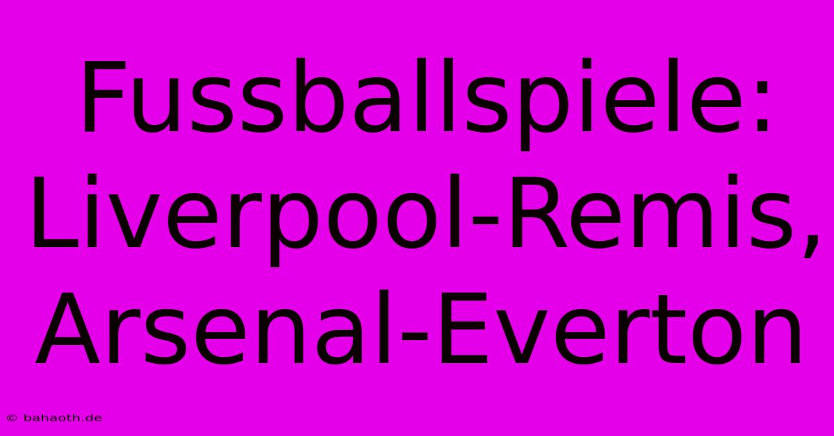 Fussballspiele: Liverpool-Remis, Arsenal-Everton